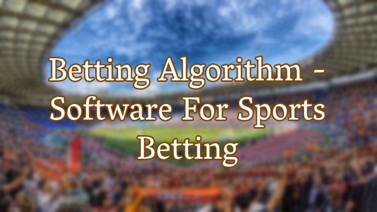 Betting Algorithm - Software For Sports Betting