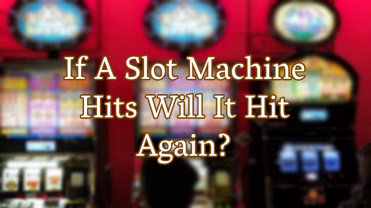 If A Slot Machine Hits Will It Hit Again?