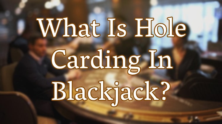 What Is Hole Carding In Blackjack? 