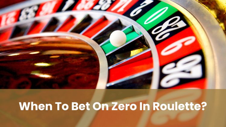 When To Bet On Zero In Roulette?