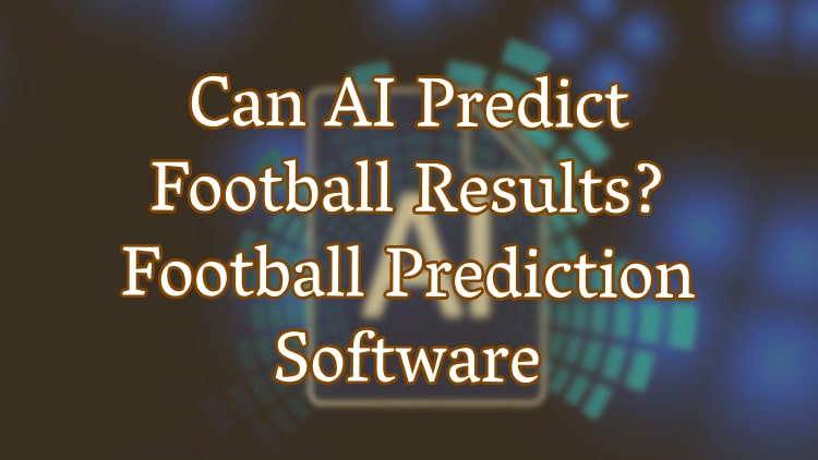 Can AI Predict Football Results? Football Prediction Software