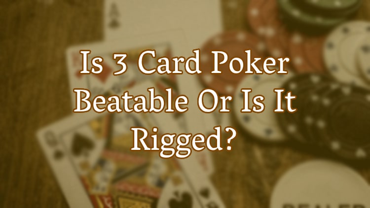 Is 3 Card Poker Beatable Or Is It Rigged?