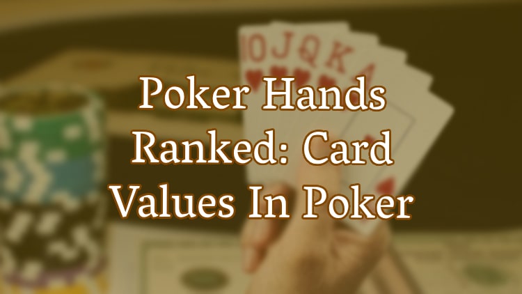 Poker Hands Ranked: Card Values In Poker
