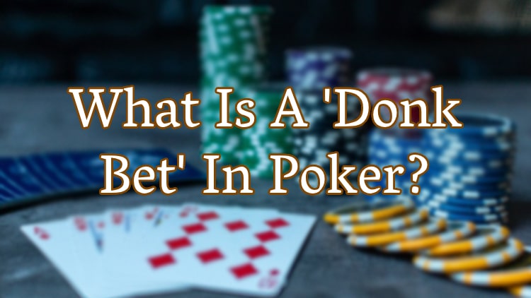 What Is A 'Donk Bet' In Poker?