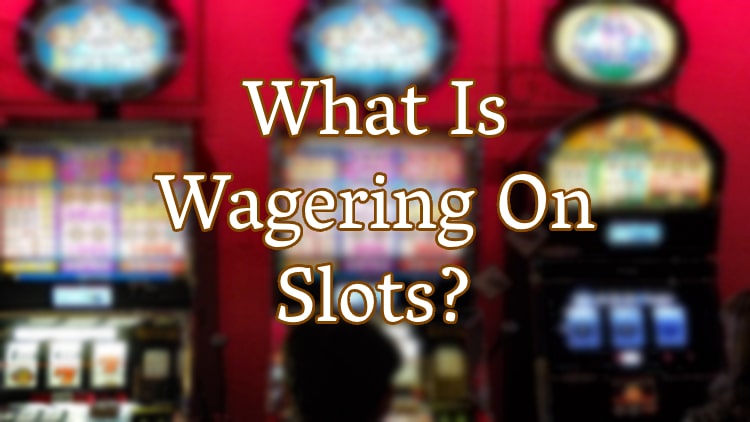 What Is Wagering On Slots?